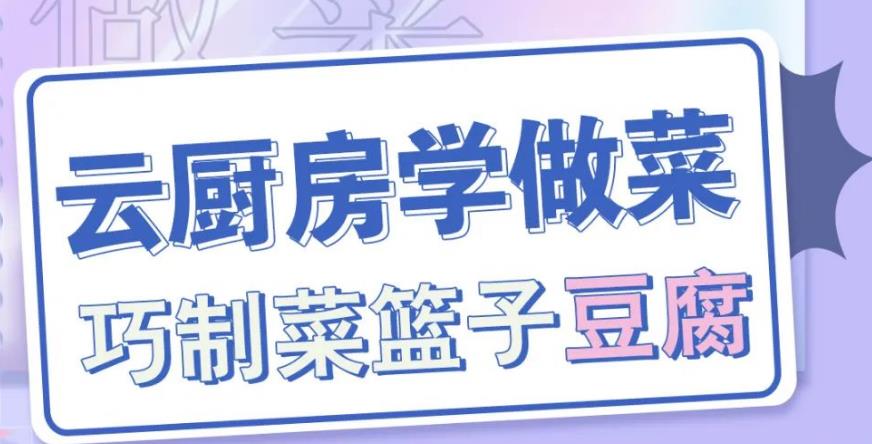 【直播预告】科普服务流动驿站-云厨房学做菜，巧制菜篮子豆腐